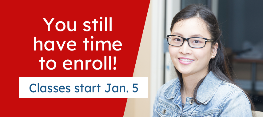 Still Time To Register You still have time to Enroll! Winter classes start Jan. 5