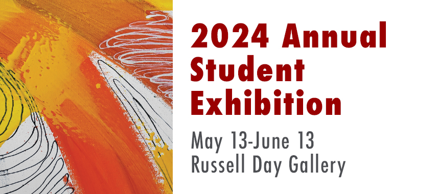 2024 Annual Student Exhibition May 13 - June 13 Russell Day Gallery
