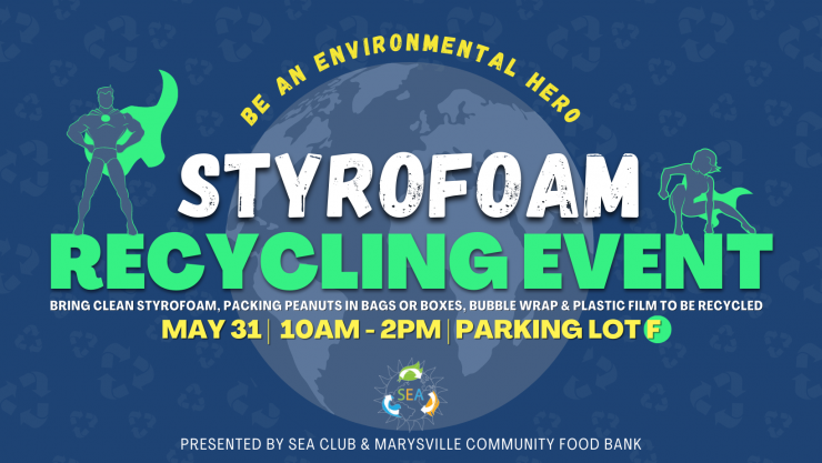 Be an environmental hero! Styrofoam Recycling Event May 31, 10am-2pm at Parking Lot F. Bring clean styrofoam, packing peanuts in bags or boxes, bubble wrap & plastic film to be recycled. Presented by the Students for Environmental Action Club & Marysville Community Food Bank.